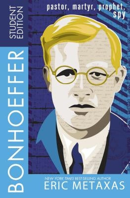 Bonhoeffer Student Edition: Pastor, Martyr, Prophet, Spy by Metaxas, Eric