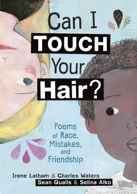 Can I Touch Your Hair?: Poems of Race, Mistakes, and Friendship by Latham, Irene
