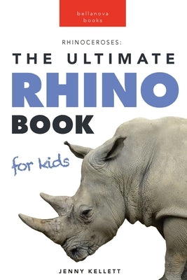 Rhinoceroses: 100+ Amazing Rhino Facts, Photos & More by Kellett, Jenny