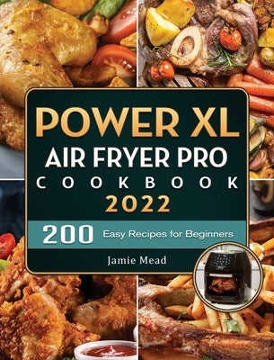 PowerXL Air Fryer Pro Cookbook 2022: 200 Easy Recipes for Beginners by Mead, Jamie