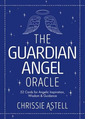 The Guardian Angel Oracle: 52 Cards for Angelic Inspiration, Wisdom and Guidance by Astell, Chrissie