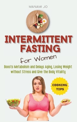 Intermittent Fasting for Women: Boosts Metabolism and Delays Aging, Losing Weight without Stress and Give the Body Vitality. by Jo, Manami