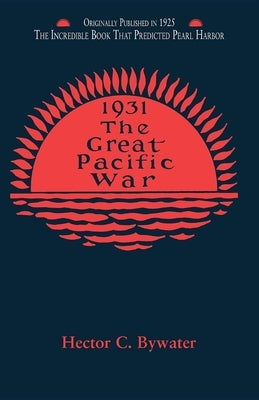 The Great Pacific War: A History of the American-Japanese Campaign of 1931-1933 by Bywater, Hector