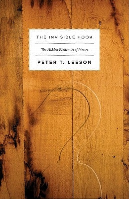 The Invisible Hook: The Hidden Economics of Pirates by Leeson, Peter T.