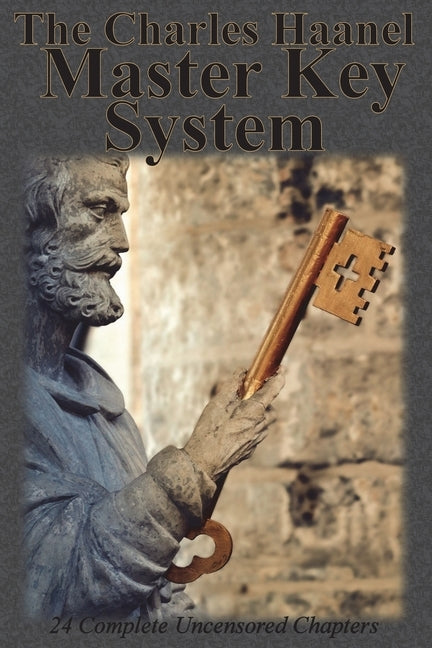 The Charles Haanel Master Key System: 24 Complete Uncensored Chapters by Haanel, Charles F.