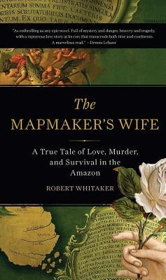 The Mapmaker's Wife: A True Tale of Love, Murder, and Survival in the Amazon by Whitaker, Robert