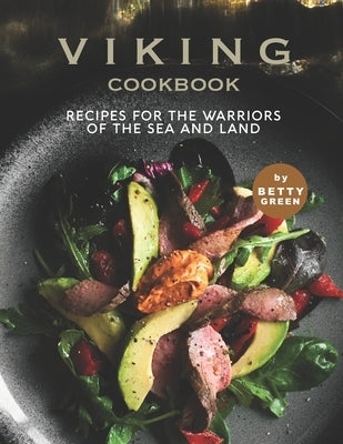 Viking Cookbook: Recipes For the Warriors of The Sea and Land by Green, Betty