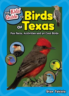 The Kids' Guide to Birds of Texas: Fun Facts, Activities and 90 Cool Birds by Tekiela, Stan