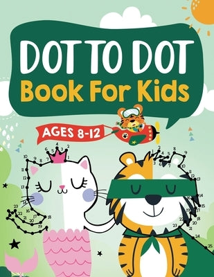 Dot to Dot Book for Kids Ages 8-12: 100 Fun Connect The Dots Books for Kids Age 8, 9, 10, 11, 12 - Kids Dot To Dot Puzzles With Colorable Pages Ages 6 by Kap Books, Connect