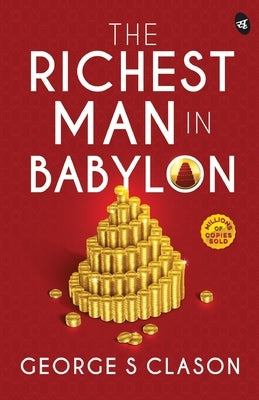 The Richest Man in Babylon by S. Classon, George