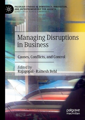 Managing Disruptions in Business: Causes, Conflicts, and Control by Rajagopal