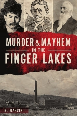 Murder and Mayhem in the Finger Lakes by Marcin, R.