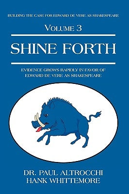 Shine Forth: Evidence Grows Rapidly In Favor of Edward de Vere as Shakespeare by Altrocchi, Paul