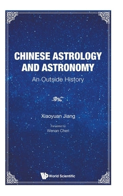 Chinese Astrology and Astronomy: An Outside History by Jiang, Xiaoyuan