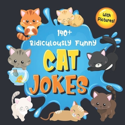 140+ Ridiculously Funny Cat Jokes: Hilarious & Silly Clean Cat Jokes for Kids - So Terrible, Even Your Cat or Kitten Will Laugh Out Loud! (Funny Cat G by Funny Joke Books, Bim Bam Bom