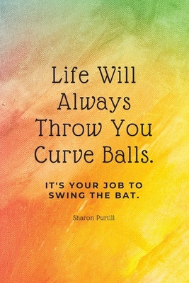 Life Will Always Throw You Curve Balls: It's Your Job To Swing The Bat: Motivational Quote Lined Notebook by Purtill, Sharon