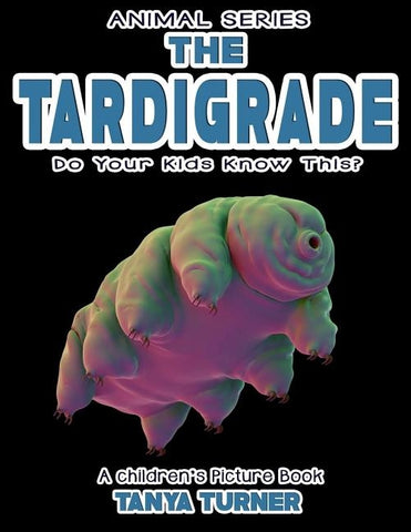 THE TARDIGRADE Do Your Kids Know This?: A Children's Picture Book by Turner, Tanya