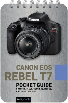 Canon EOS Rebel T7: Pocket Guide: Buttons, Dials, Settings, Modes, and Shooting Tips by Nook, Rocky