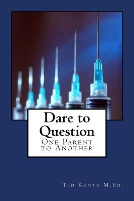 Dare to Question: One Parent to Another by Kuntz, Ted