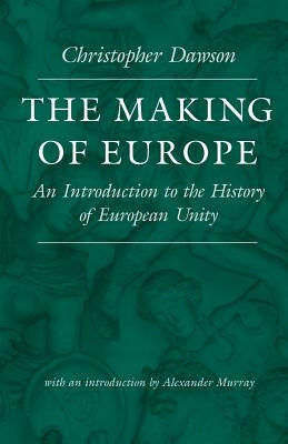 The Making of Europe: An Introduction to the History of European Unity by Dawson, Christopher