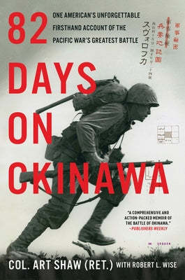 82 Days on Okinawa: One American's Unforgettable Firsthand Account of the Pacific War's Greatest Battle by Shaw, Art