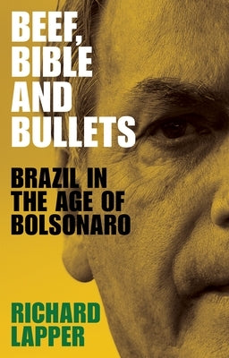 Beef, bible and bullets: Brazil in the age of Bolsonaro by Lapper, Richard
