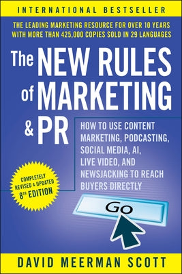 The New Rules of Marketing and PR: How to Use Content Marketing, Podcasting, Social Media, Ai, Live Video, and Newsjacking to Reach Buyers Directly by Scott, David Meerman