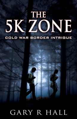 The 5K Zone: Cold War Border Intrigue by Hall, Gary R.