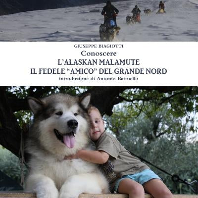 Conoscere l'Alaskan Malamute - Il fedele amico del Grande Nord by Biagiotti, Giuseppe