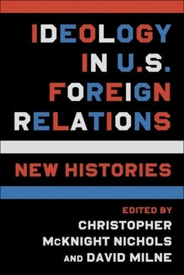 Ideology in U.S. Foreign Relations: New Histories by 