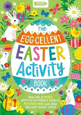 The Egg-Cellent Easter Activity Book: Choc-Full of Mazes, Spot-The-Difference Puzzles, Matching Pairs and Other Brilliant Bunny Games by Selbert, Kathryn