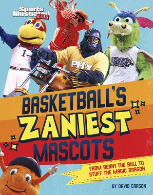 Basketball's Zaniest Mascots: From Benny the Bull to Stuff the Magic Dragon by Carson, David