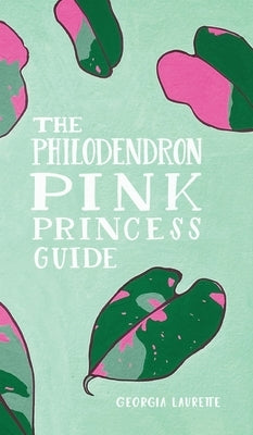 The Philodendron Pink Princess Guide by Laurette, Georgia