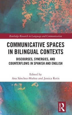 Communicative Spaces in Bilingual Contexts: Discourses, Synergies and Counterflows in Spanish and English by S&#225;nchez-Mu&#241;oz, Ana