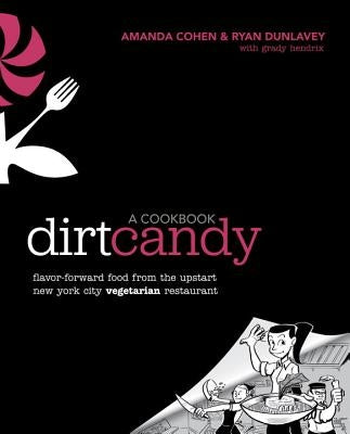 Dirt Candy: A Cookbook: Flavor-Forward Food from the Upstart New York City Vegetarian Restaurant by Cohen, Amanda