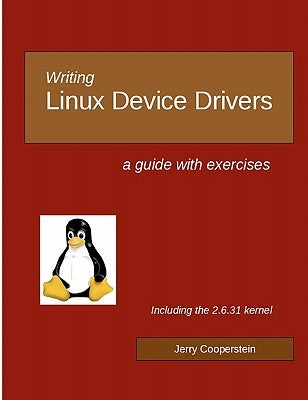 Writing Linux Device Drivers: a guide with exercises by Cooperstein, Jerry