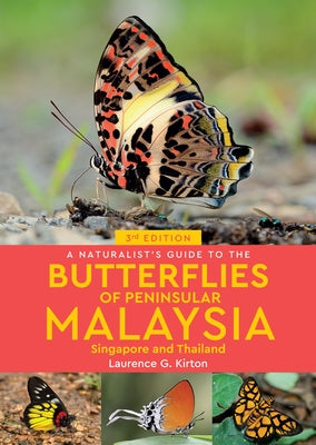 A Naturalist's Guide to the Butterflies of Peninsular Malaysia, Singapore & Thailand by Kirton, Laurence