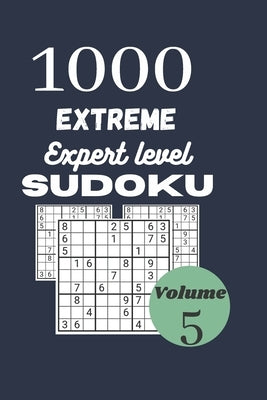 1000 extreme expert level sudoku / volume 5: with their results. Extreme hard sudoku for adult. Dimension: 6'' X 9'' inches, 1000 insane level Sudoku by Savinsudoku