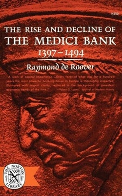 The Rise and Decline of the Medici Bank, 1397-1494 by De Roover, Raymond