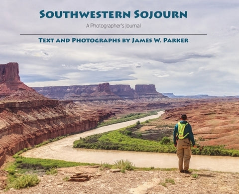 Southwestern Sojourn: A Photographer's Journal by Parker, James Watson