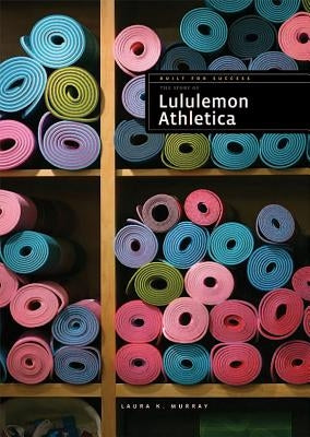 The Story of Lululemon Athletica by Murray, Laura K.