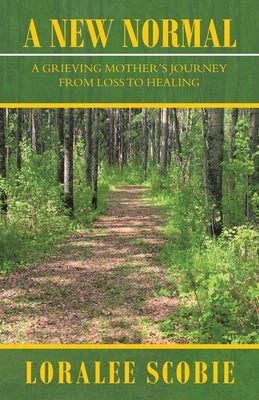 A New Normal: A Grieving Mother's Journey from Loss to Healing by Scobie, Loralee