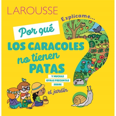 ¿Por Qué Los Caracoles No Tienen Patas?: Y Muchas Otras Preguntas Sobre El Jardín by Ediciones Larousse