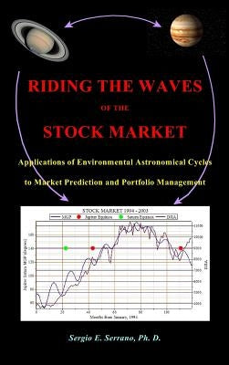 Riding the Waves of the Stock Market: Applications of Environmental Astronomical Cycles to Market Prediction and Portfolio Management by Serrano, Sergio E.