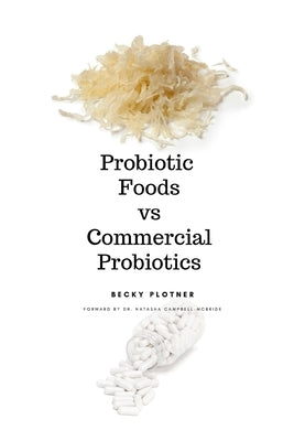 Probiotic Foods vs Commercial Probiotics by Plotner, Becky