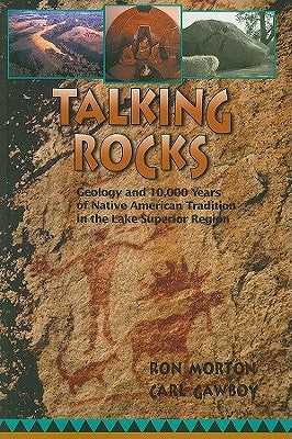 Talking Rocks: Geology and 10,000 Years of Native American Tradition in the Lake Superior Region by Morton, Ron