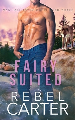 Fairy Suited: Oak Fast Fated Mates Book 3 by Carter, Rebel