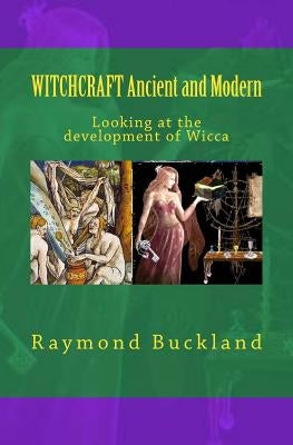 WITCHCRAFT Ancient and Modern: Looking at the development of Wicca by Buckland, Raymond