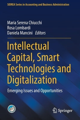 Intellectual Capital, Smart Technologies and Digitalization: Emerging Issues and Opportunities by Chiucchi, Maria Serena