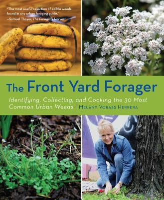 The Front Yard Forager: Identifying, Collecting, and Cooking the 30 Most Common Urban Weeds by Vorass, Melany